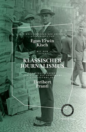 KLASSISCHER JOURNALISMUS – DIE MEISTERWERKE DER ZEITUNG von Kisch,  Egon Erwin, Prantl,  Heribert