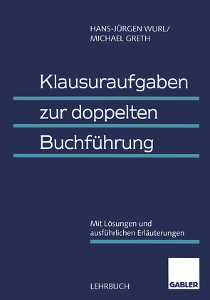 Klausuraufgaben zur doppelten Buchführung von Greth,  Michael, Wurl,  (em.) Dr. Dr. h.c. Hans-Jürgen