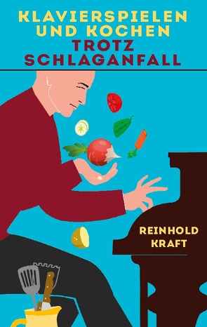 Klavierspielen und Kochen trotz Schlaganfall von Kraft,  Reinhold