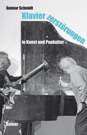 Klavierzerstörungen in Kunst und Popkultur von Schmidt,  Gunnar