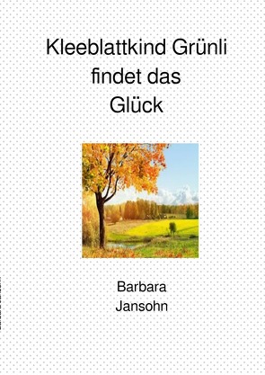 Kleeblattkind Grünli findet das Glück von Jansohn,  Barbara