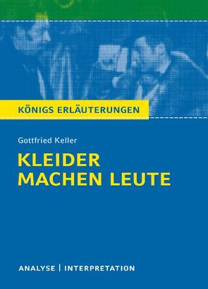 Kleider machen Leute von Gottfried Keller. Textanalyse und Interpretation mit ausführlicher Inhaltsangabe und Abituraufgaben mit Lösungen. von Keller,  Gottfried, Rothenbühler,  Daniel