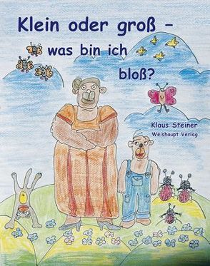 Klein oder gross – was bin ich bloss? von Steiner,  Klaus