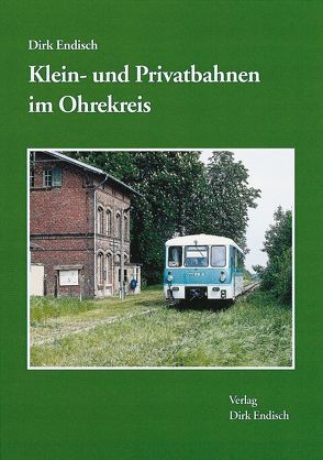 Klein- und Privatbahnen im Ohrekreis von Endisch,  Dirk