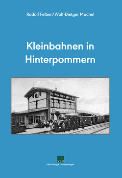 Kleinbahnen in Hinterpommern von Felber,  Rudolf, Machel,  Wolf-Dietger