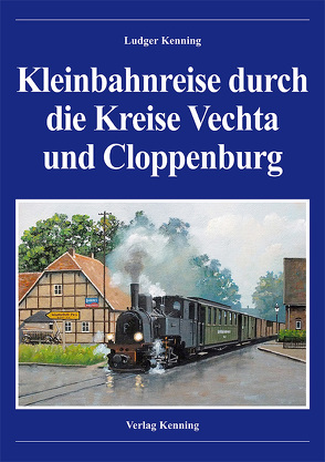Kleinbahnreise durch die Kreise Vechta und Cloppenburg von Kenning,  Ludger