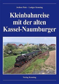 Kleinbahnreise mit der alten Kassel-Naumburger von Fink,  Jochen, Kenning,  Ludger