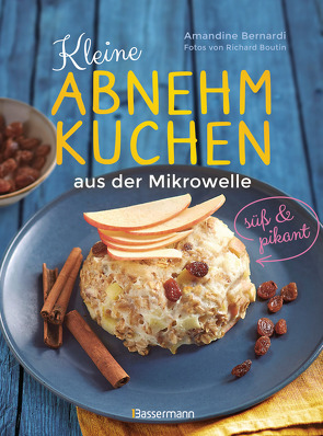 Kleine Abnehmkuchen – süß & pikant – die besten Rezepte für kalorienarme Schüsselkuchen aus der Mikrowelle von Bernadi,  Amandine, Boutin,  Richard, Krabbe,  Wiebke