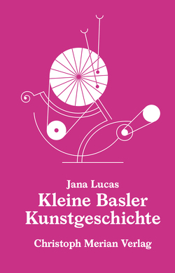 Kleine Basler Kunstgeschichte von Lucas,  Jana