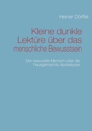 Kleine dunkle Lektüre über das menschliche Bewusstsein von Dörffel,  Heiner