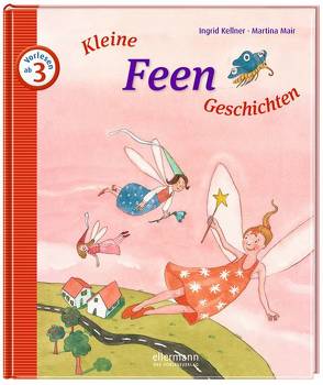 Kleine Feengeschichten zum Vorlesen von Kellner,  Ingrid, Mair,  Martina