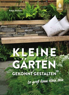 Kleine Gärten gekonnt gestalten. So groß kann klein sein. von Richter,  Katja