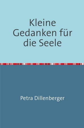 Kleine Gedanken für die Seele von Dillenberger,  Petra