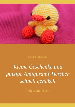 Kleine Geschenke und putzige Amigurumi Tierchen schnell gehäkelt von Falkmann,  Sandra