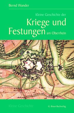 Kleine Geschichte der Kriege und Festungen am Oberrhein von Wunder,  Bernd