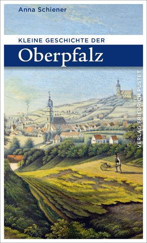 Kleine Geschichte der Oberpfalz von Schiener,  Anna