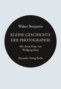 Kleine Geschichte der Photographie von Benjamin,  Walter, Caillebotte,  Gustave, Daguerre,  Louis, Hill,  David Octavius, Krull,  Germaine, Marville,  Charles, Matz,  Wolfgang, Ohlbaum,  Isolde, Sander,  August, Wesely,  Michael