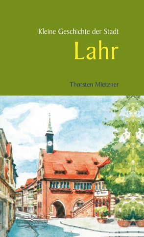 Kleine Geschichte der Stadt Lahr von Mietzner,  Thorsten