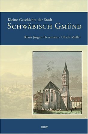 Kleine Geschichte der Stadt Schwäbisch Gmünd von Herrmann,  Klaus J, Mueller,  Ulrich