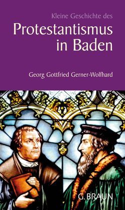 Kleine Geschichte des Protestantismus in Baden von Gerner-Wolfhard,  Georg Gottfried