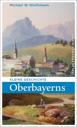 Kleine Geschichte Oberbayerns von Weithmann,  Michael W.