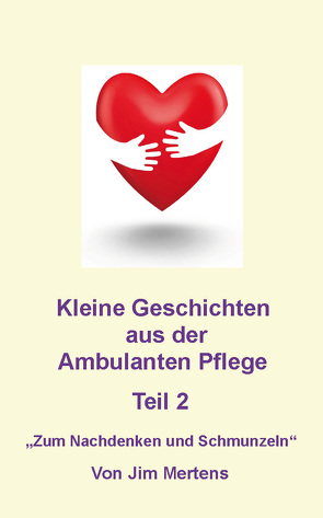 Kleine Geschichten aus der ambulanten Pflege – Teil 2 von Mertens,  Jim