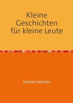 Kleine Geschichten für kleine Leute von Matzka,  Herbert