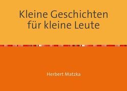 Kleine Geschichten für kleine Leute von Matzka,  Herbert