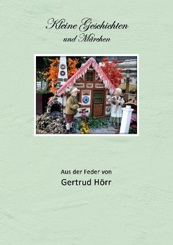 Kleine Geschichten und Märchen von Hörr,  Gertrud