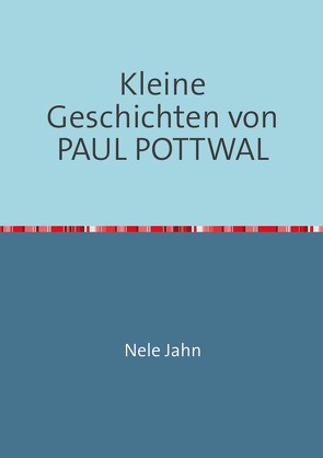 Kleine Geschichten von PAUL POTTWAL von Jahn,  Nele