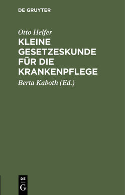 Kleine Gesetzeskunde für die Krankenpflege von Helfer,  Otto, Kaboth,  Berta