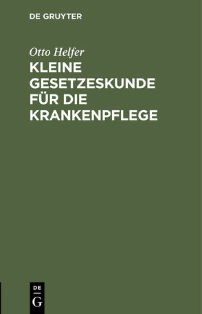 Kleine Gesetzeskunde für die Krankenpflege von Helfer,  Otto, Kaboth,  Berta