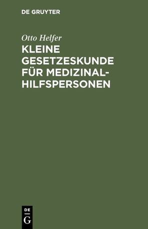 Kleine Gesetzeskunde für Medizinalhilfspersonen von Helfer,  Otto, Kaboth,  Berta