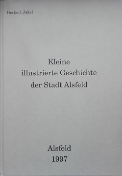 Kleine illustrierte Geschichte der Stadt Alsfeld von Jäkel,  Herbert