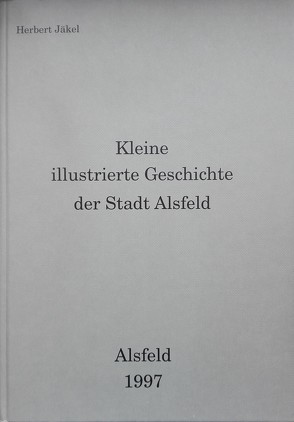 Kleine illustrierte Geschichte der Stadt Alsfeld von Jäkel,  Herbert