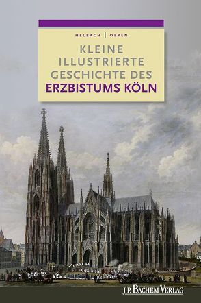 Kleine illustrierte Geschichte des Erzbistums Köln von Helbach,  Ulrich, Oepen,  Joachim