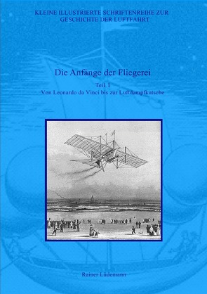 Kleine Illustrierte Schriftenreihe zur Geschichte der Luftfahrt / Die Anfänge der Fliegerei – Teil I von Lüdemann,  Rainer