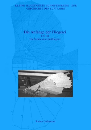 Kleine Illustrierte Schriftenreihe zur Geschichte der Luftfahrt / Die Anfänge der Fliegerei – Teil III, Zweite überarbeitete Ausgabe von Lüdemann,  Rainer