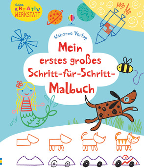 Kleine Kreativ-Werkstatt – Mein erstes großes Schritt-für-Schritt-Malbuch von Thompson,  Josephine, Watt,  Fiona