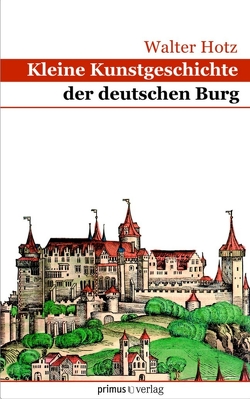 Kleine Kunstgeschichte der deutschen Burg von Hotz,  Walter