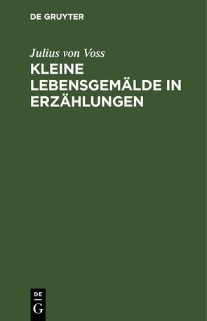 Kleine Lebensgemälde in Erzählungen von Voss,  Julius von