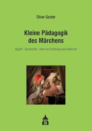 Kleine Pädagogik des Märchens von Geister,  Oliver, Peitz,  Christian