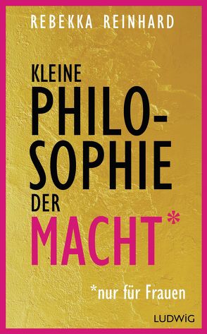 Kleine Philosophie der Macht (nur für Frauen) von Reinhard,  Rebekka