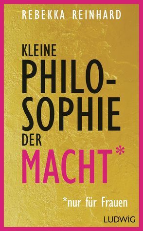 Kleine Philosophie der Macht (nur für Frauen) von Reinhard,  Rebekka