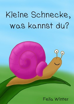 Kleine Schnecke, was kannst du? von Winter,  Felia