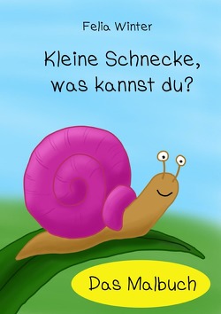 Kleine Schnecke, was kannst du? – Das Malbuch von Winter,  Felia