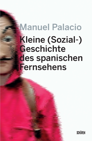 Kleine (Sozial-) Geschichte des spanischen Fernsehens von Goebel,  Swantje, Junkerjürgen,  Ralf, Metzner,  Marian B., Palacio,  Manuel, Sporrer,  Sieglinde