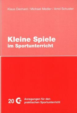 Kleine Spiele im Sportunterricht von Dechant,  Klaus, Medler,  Michael, Schuster,  Arnd