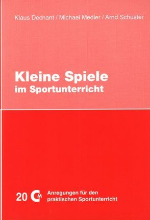 Kleine Spiele im Sportunterricht von Dechant,  Klaus, Medler,  Michael, Schuster,  Arnd