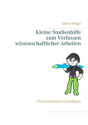 Kleine Studienhilfe zum Verfassen wissenschaftlicher Arbeiten von Wöger,  Sabine